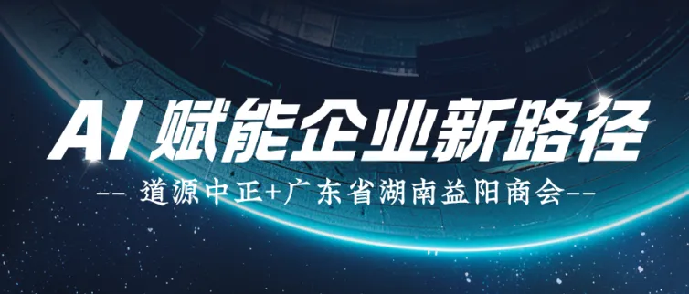 道源中正参与广东省湖南益阳商会大讲堂，共探 AI 赋能企业新路径
